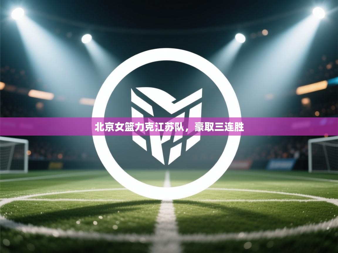 北京女篮力克江苏队,豪取三连胜 第2张