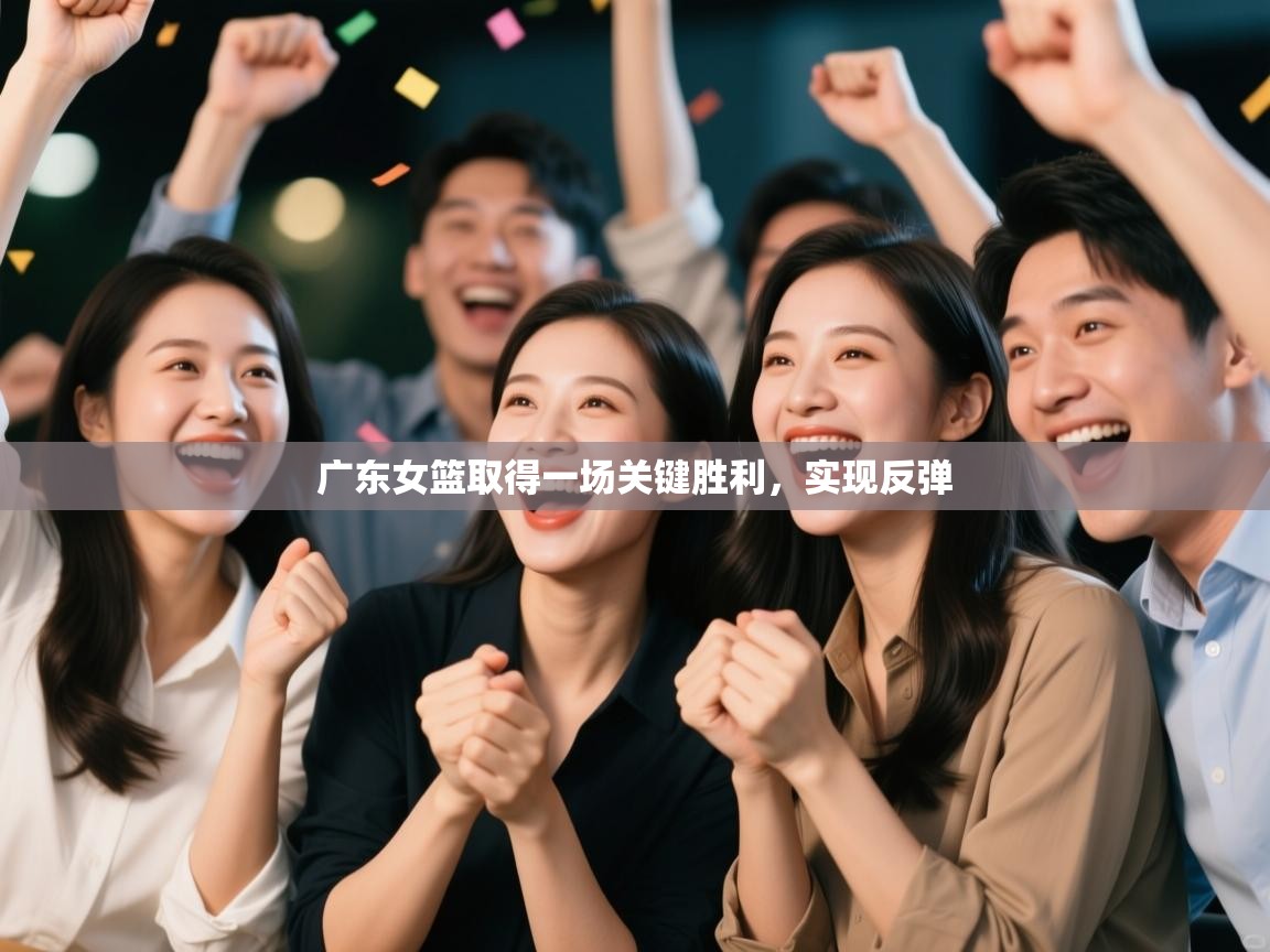 广东女篮取得一场关键胜利，实现反弹  第1张