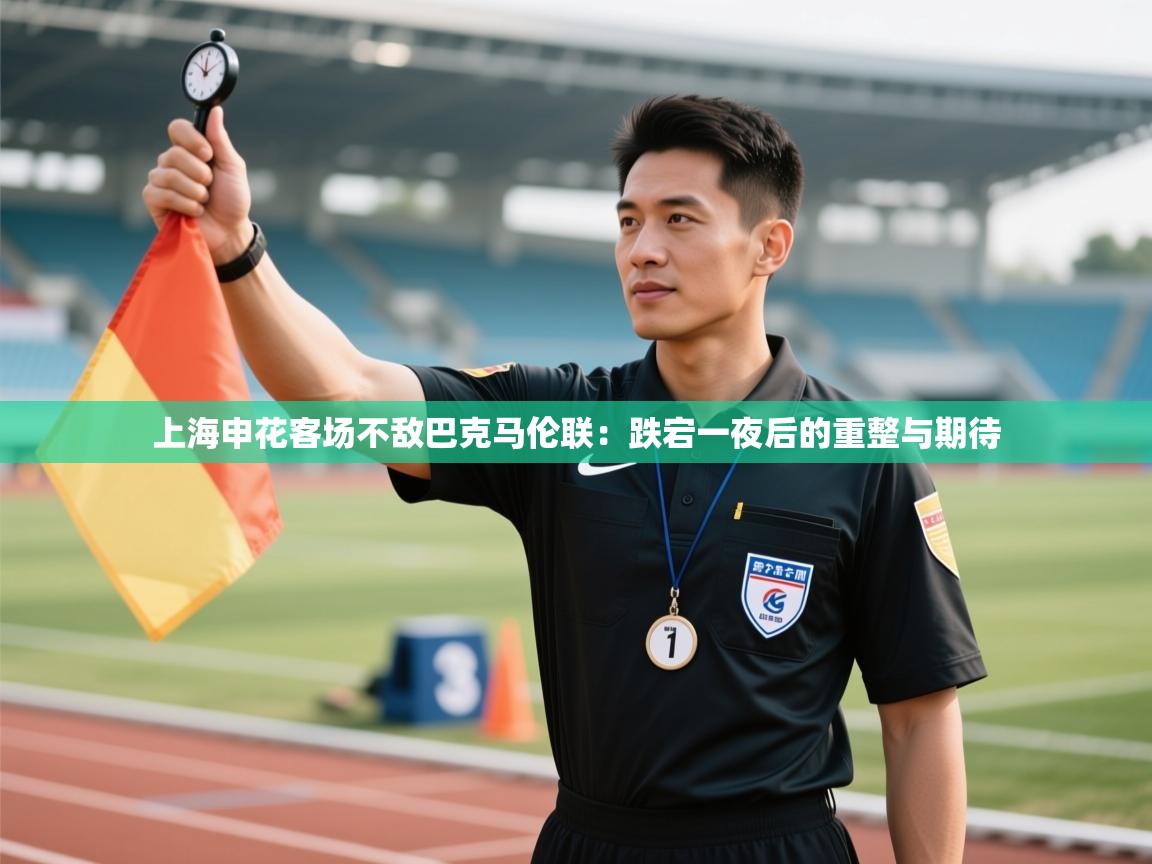 上海申花客场不敌巴克马伦联：跌宕一夜后的重整与期待  第2张