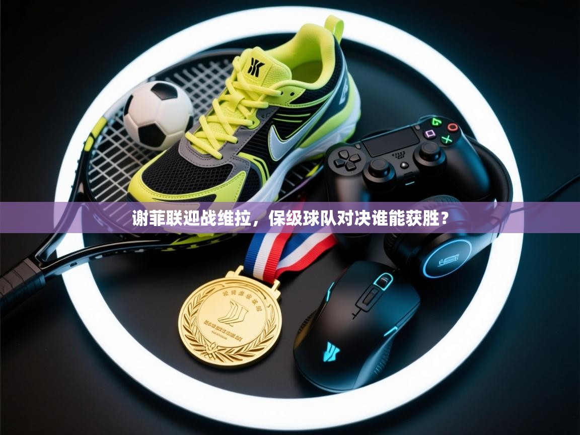 谢菲联迎战维拉，保级球队对决谁能获胜？  第2张